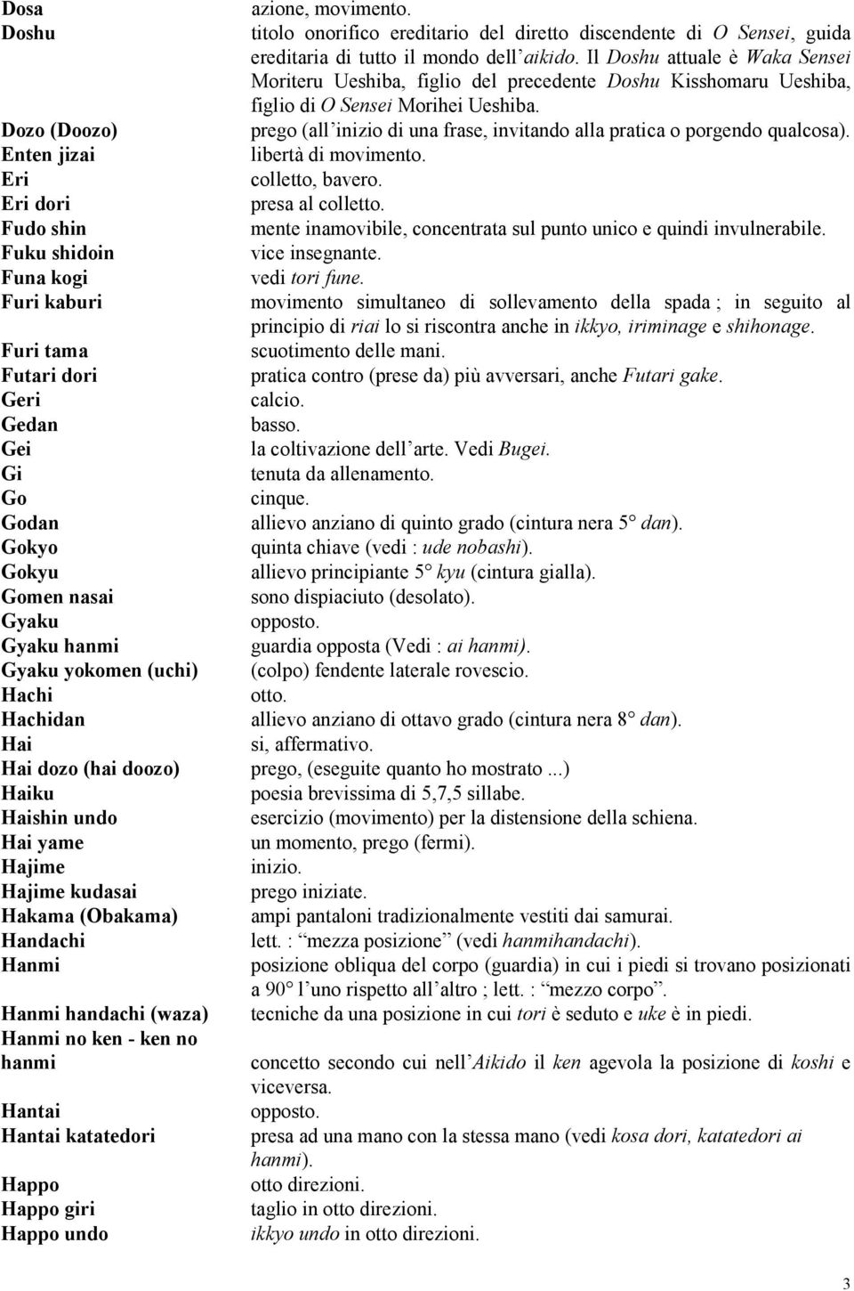 Dozo (Doozo) prego (all inizio di una frase, invitando alla pratica o porgendo qualcosa). Enten jizai libertà di movimento. Eri colletto, bavero. Eri dori presa al colletto.