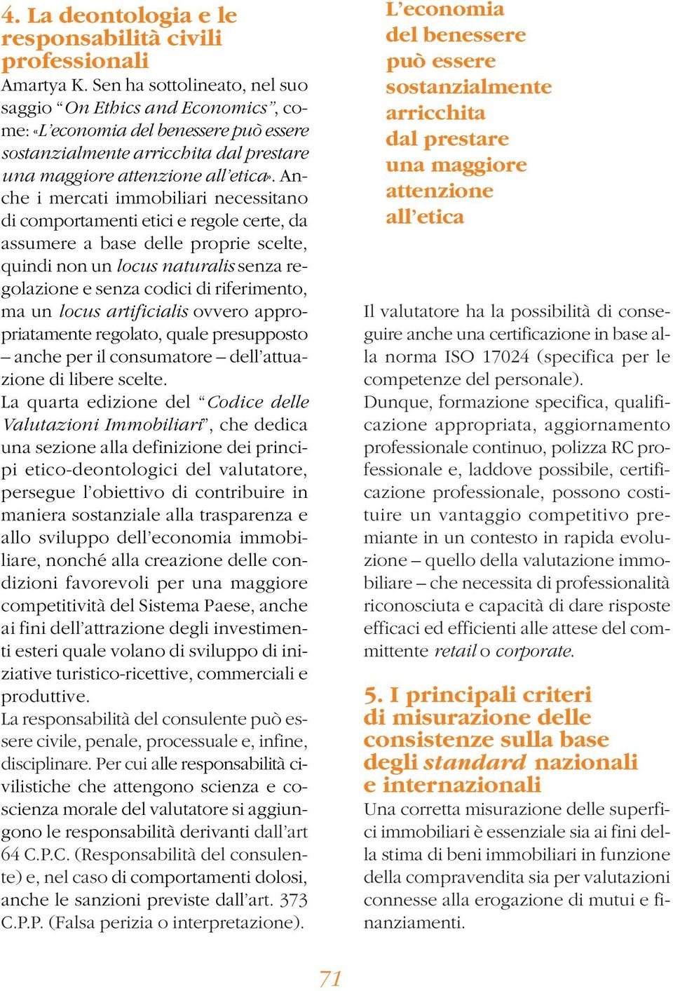 Anche i mercati immobiliari necessitano di comportamenti etici e regole certe, da assumere a base delle proprie scelte, quindi non un locus naturalis senza regolazione e senza codici di riferimento,