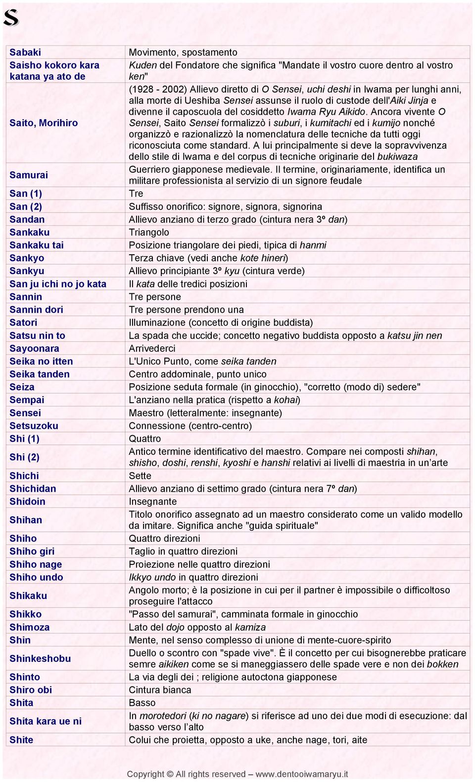 obi Shita Shita kara ue ni Shite Movimento, spostamento Kuden del Fondatore che significa "Mandate il vostro cuore dentro al vostro ken" (1928-2002) Allievo diretto di O Sensei, uchi deshi in Iwama