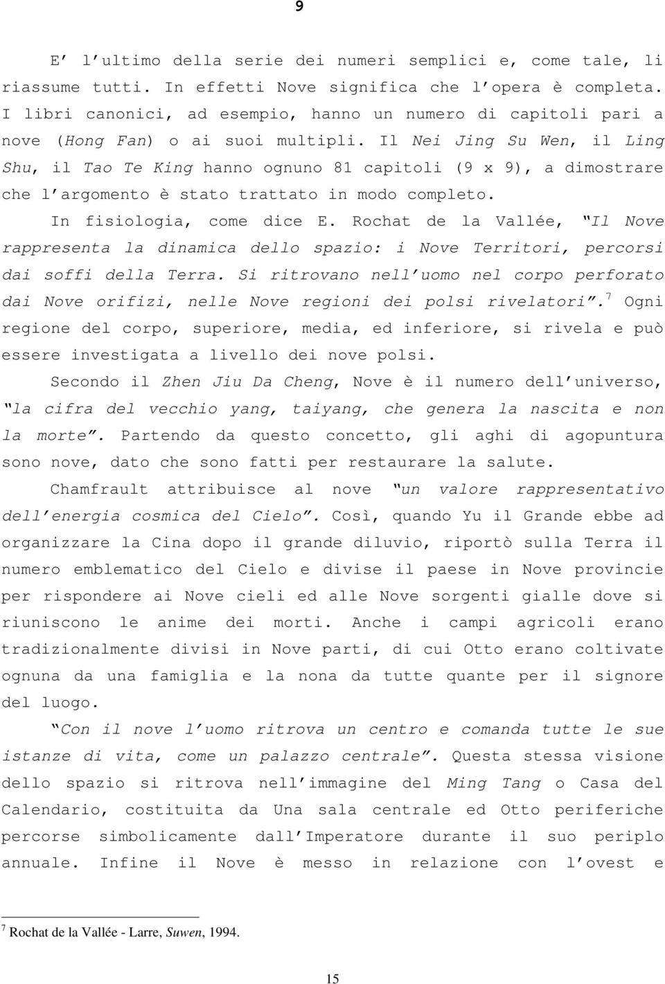 Il Nei Jing Su Wen, il Ling Shu, il Tao Te King hanno ognuno 81 capitoli (9 x 9), a dimostrare che l argomento è stato trattato in modo completo. In fisiologia, come dice E.