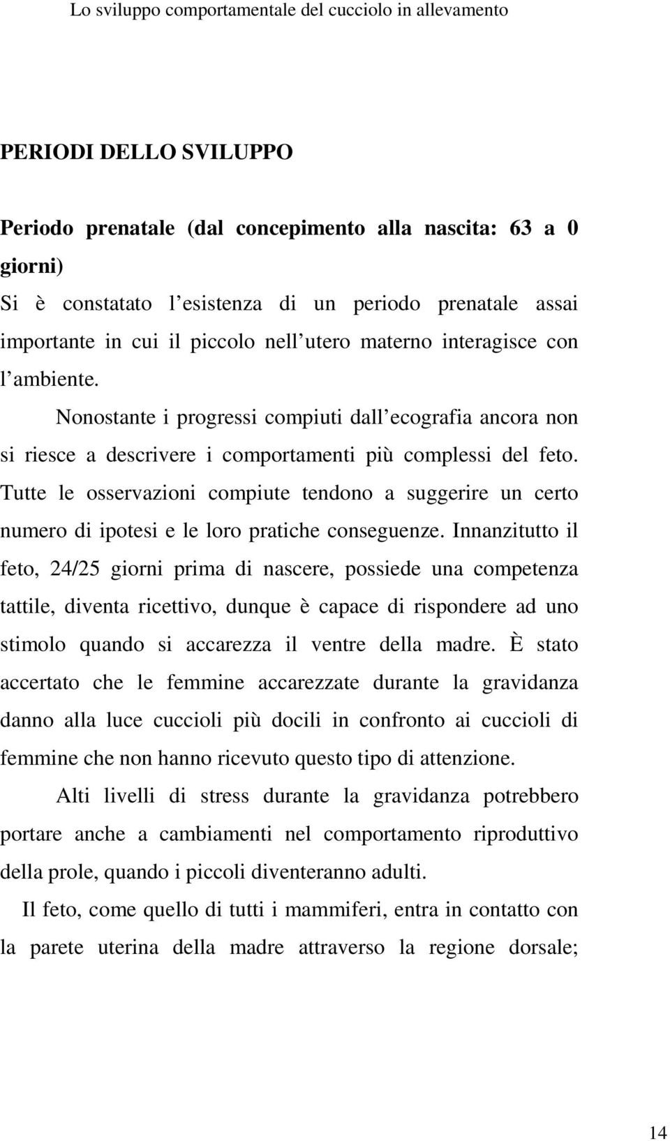 Tutte le osservazioni compiute tendono a suggerire un certo numero di ipotesi e le loro pratiche conseguenze.