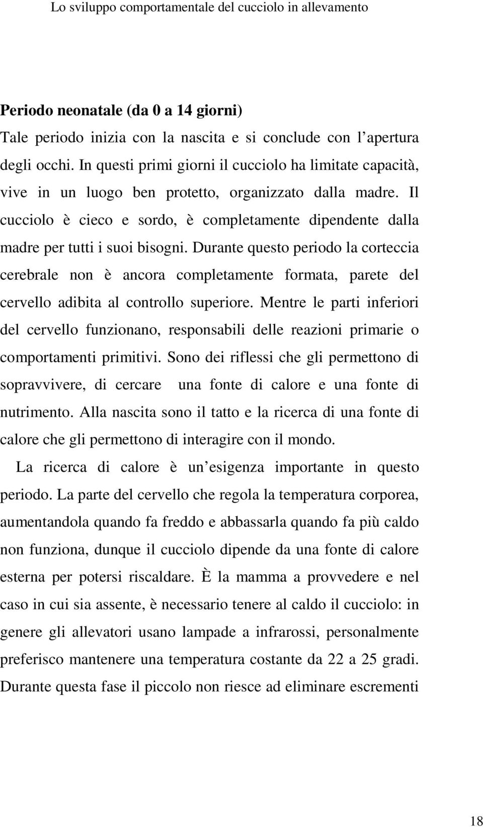 Il cucciolo è cieco e sordo, è completamente dipendente dalla madre per tutti i suoi bisogni.