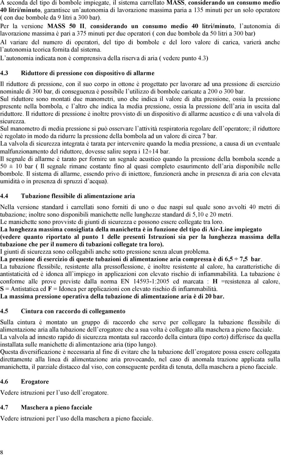 Per la versione MASS 50 II, considerando un consumo medio 40 litri/minuto, l autonomia di lavorazione massima è pari a 375 minuti per due operatori ( con due bombole da 50 litri a 300 bar) Al variare