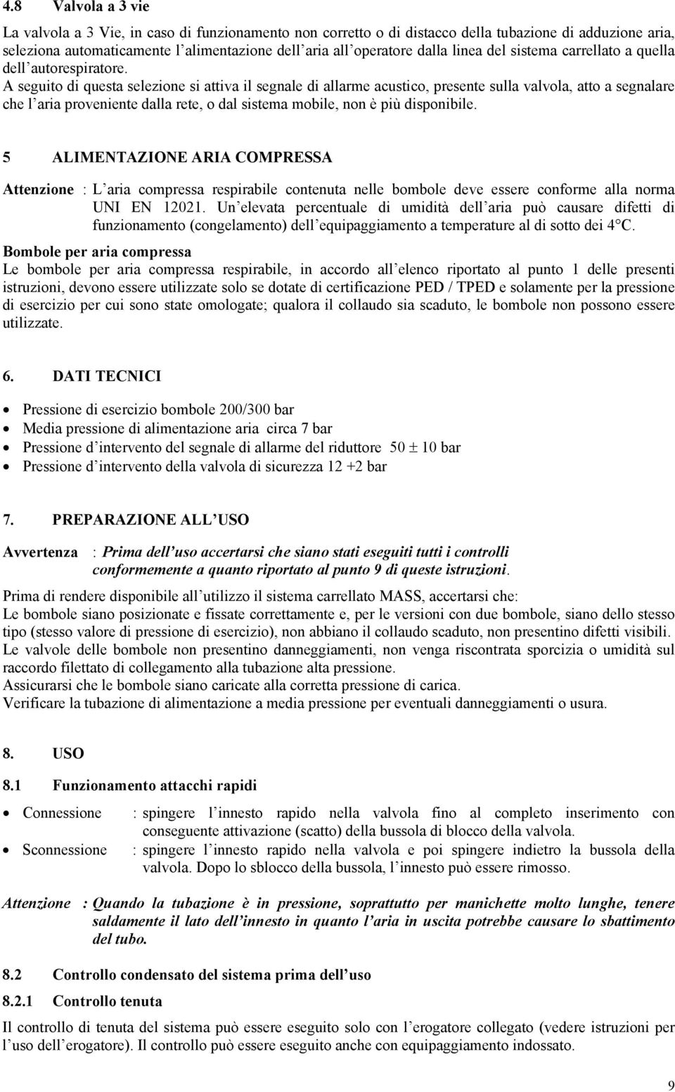 A seguito di questa selezione si attiva il segnale di allarme acustico, presente sulla valvola, atto a segnalare che l aria proveniente dalla rete, o dal sistema mobile, non è più disponibile.