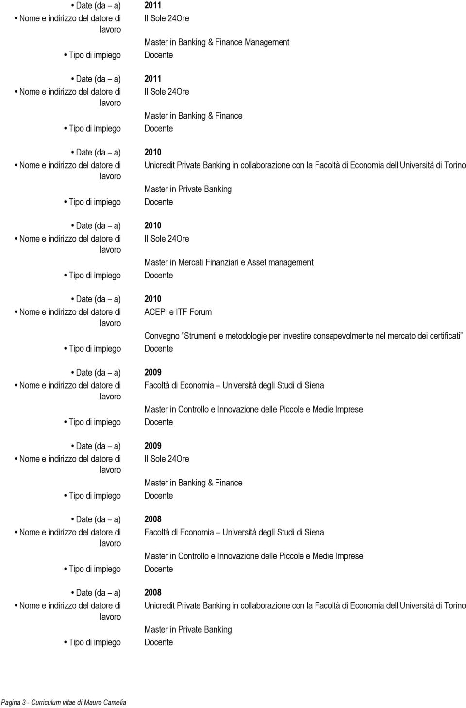 metodologie per investire consapevolmente nel mercato dei certificati Date (da a) 2009 Università degli Studi di Siena Master in Controllo e Innovazione delle Piccole e Medie Imprese Date (da a) 2009