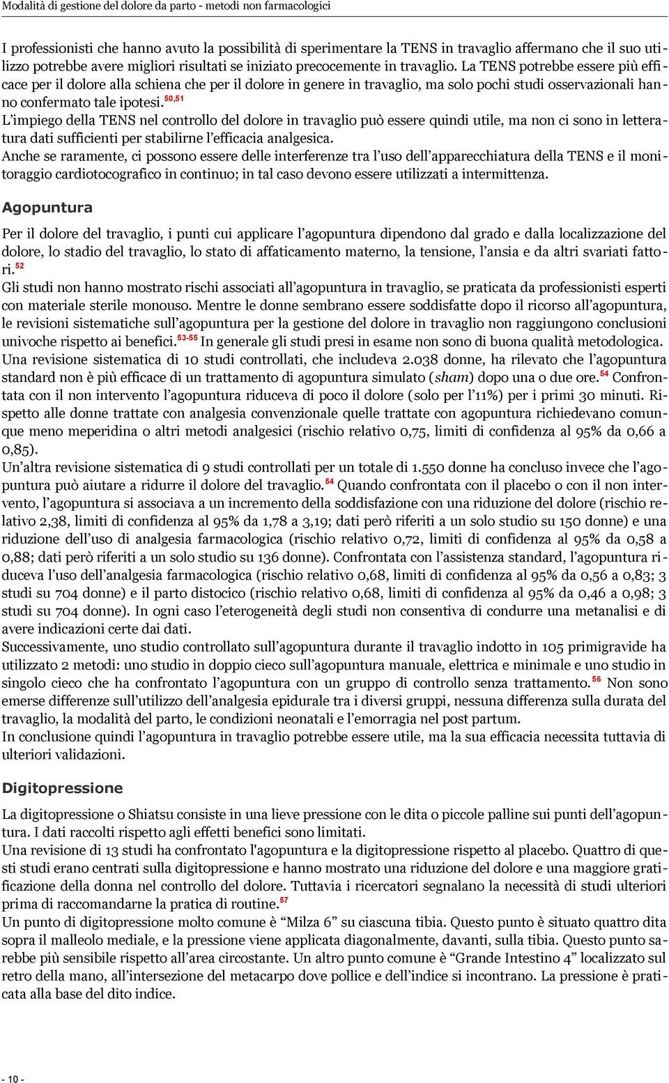 50,51 L impiego della TENS nel controllo del dolore in travaglio può essere quindi utile, ma non ci sono in letteratura dati sufficienti per stabilirne l efficacia analgesica.