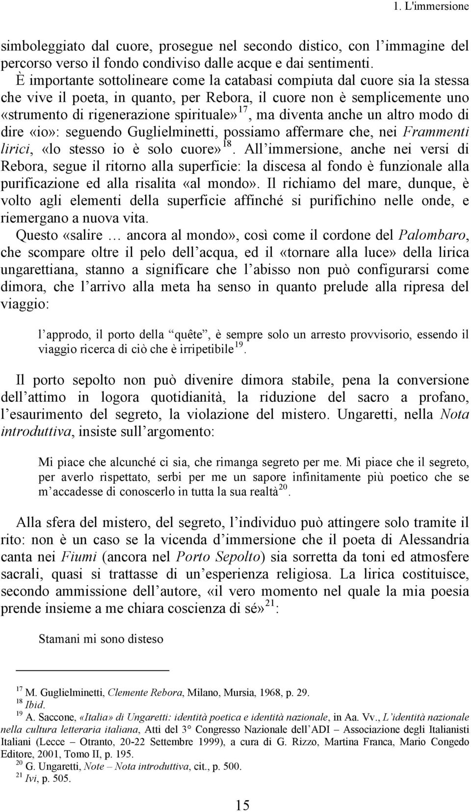 diventa anche un altro modo di dire «io»: seguendo Guglielminetti, possiamo affermare che, nei Frammenti lirici, «lo stesso io è solo cuore» 18.