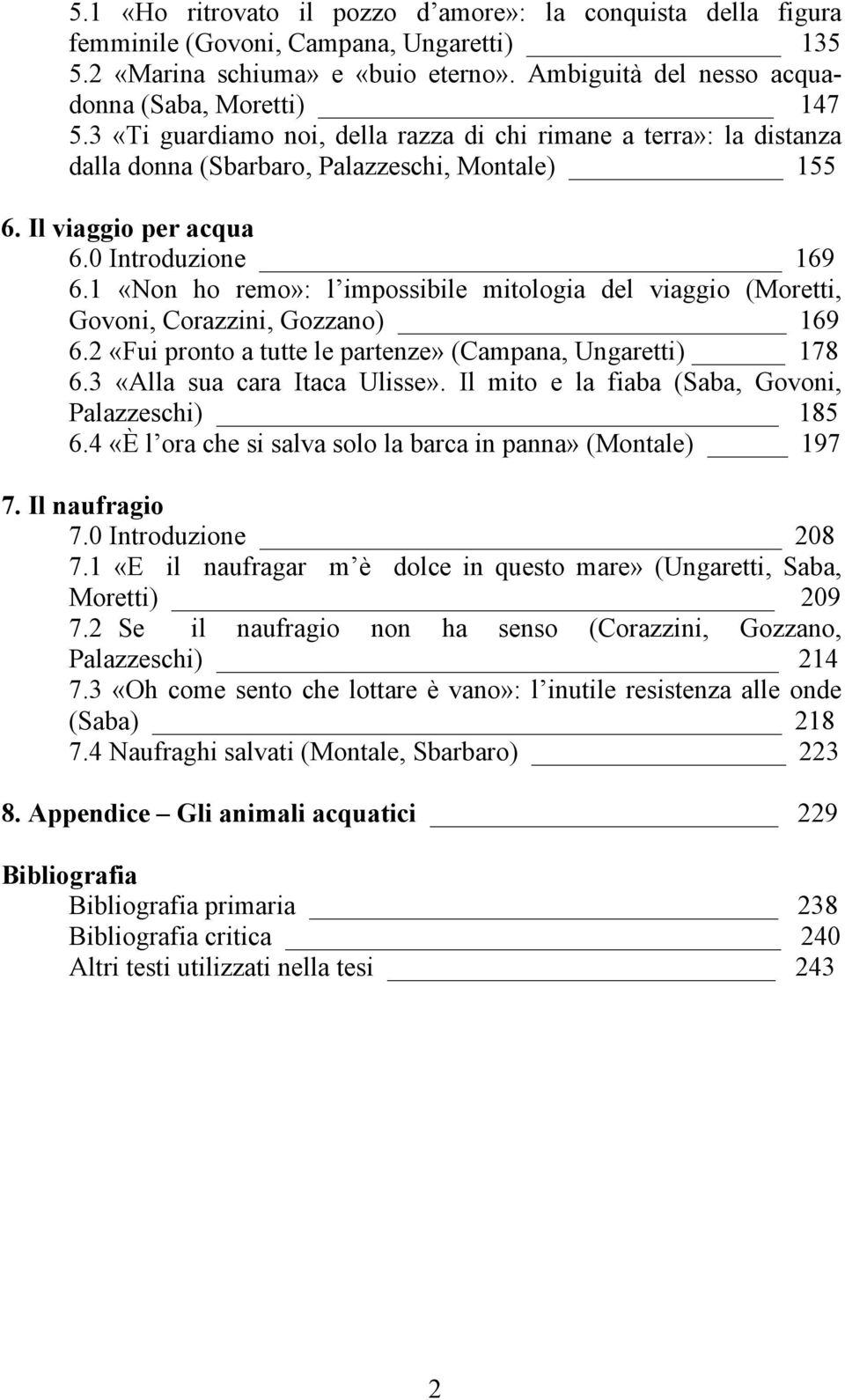 1 «Non ho remo»: l impossibile mitologia del viaggio (Moretti, Govoni, Corazzini, Gozzano) 169 6.2 «Fui pronto a tutte le partenze» (Campana, Ungaretti) 178 6.3 «Alla sua cara Itaca Ulisse».