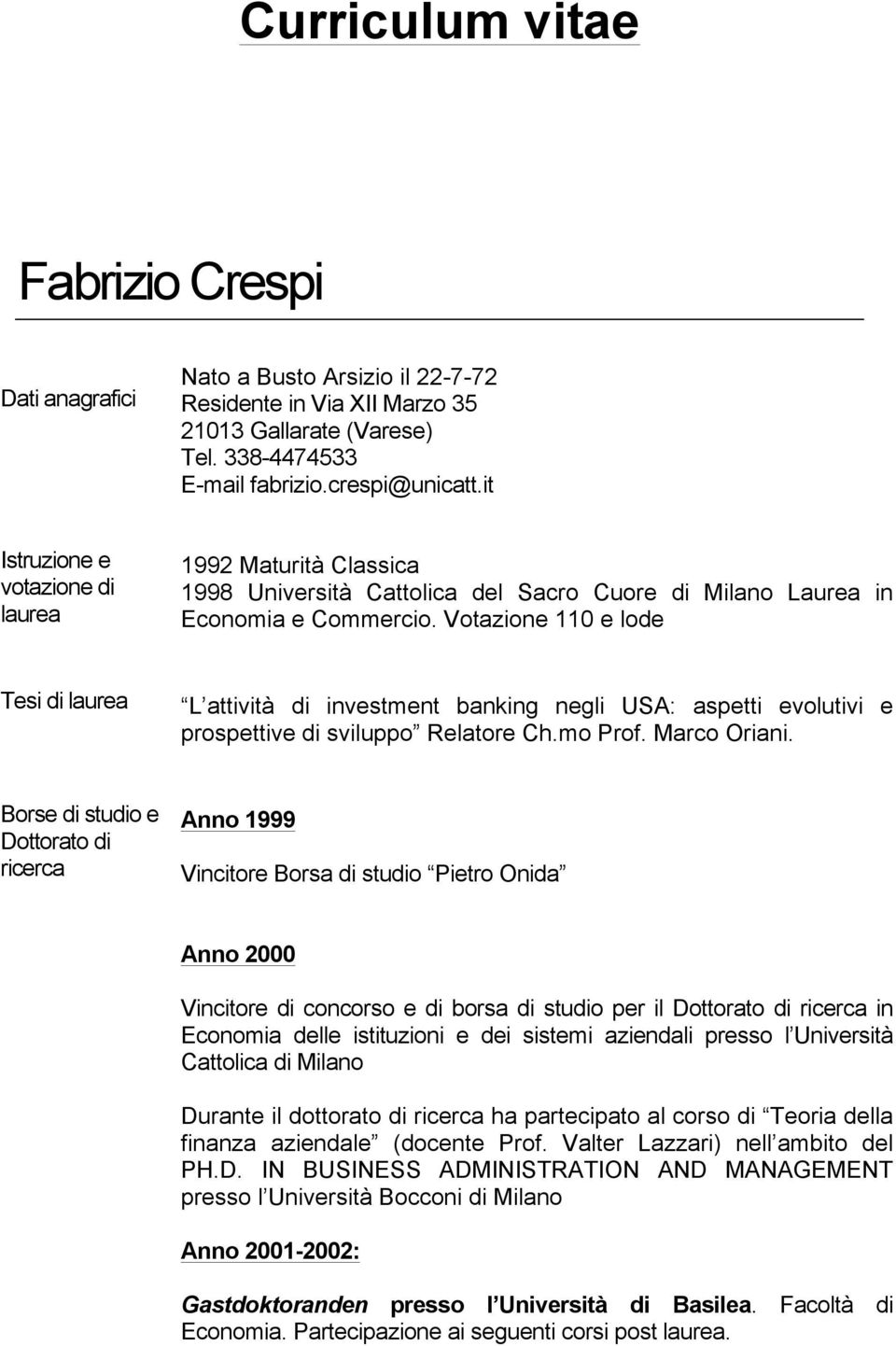 Votazione 110 e lode Tesi di laurea L attività di investment banking negli USA: aspetti evolutivi e prospettive di sviluppo Relatore Ch.mo Prof. Marco Oriani.