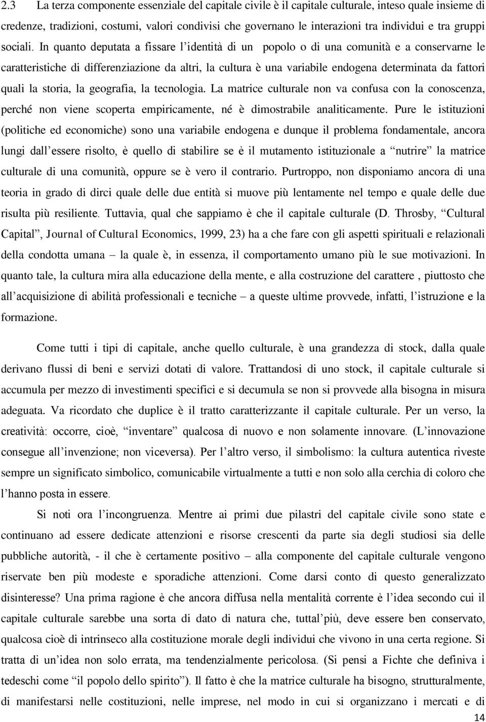 In quanto deputata a fissare l identità di un popolo o di una comunità e a conservarne le caratteristiche di differenziazione da altri, la cultura è una variabile endogena determinata da fattori