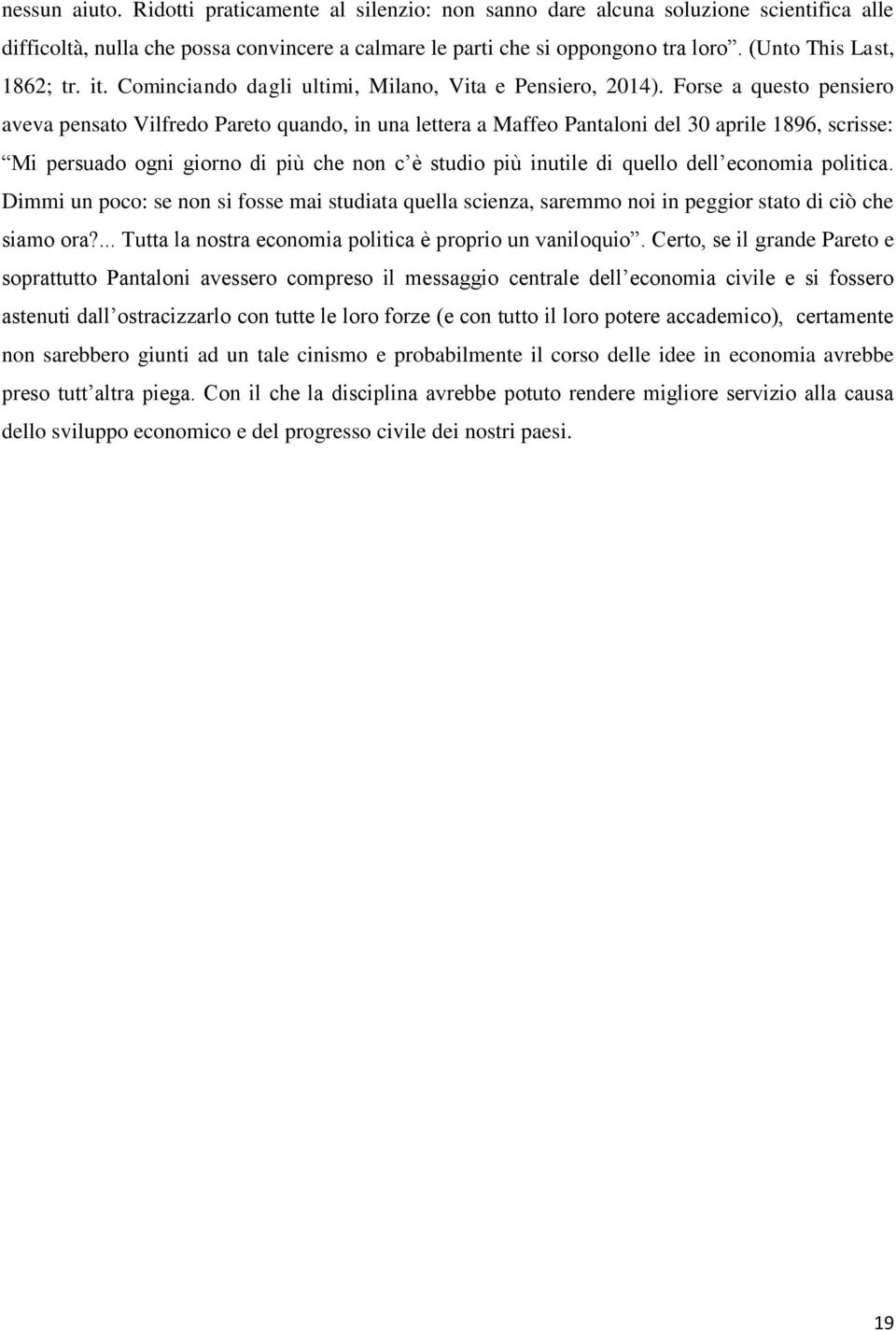 Forse a questo pensiero aveva pensato Vilfredo Pareto quando, in una lettera a Maffeo Pantaloni del 30 aprile 1896, scrisse: Mi persuado ogni giorno di più che non c è studio più inutile di quello