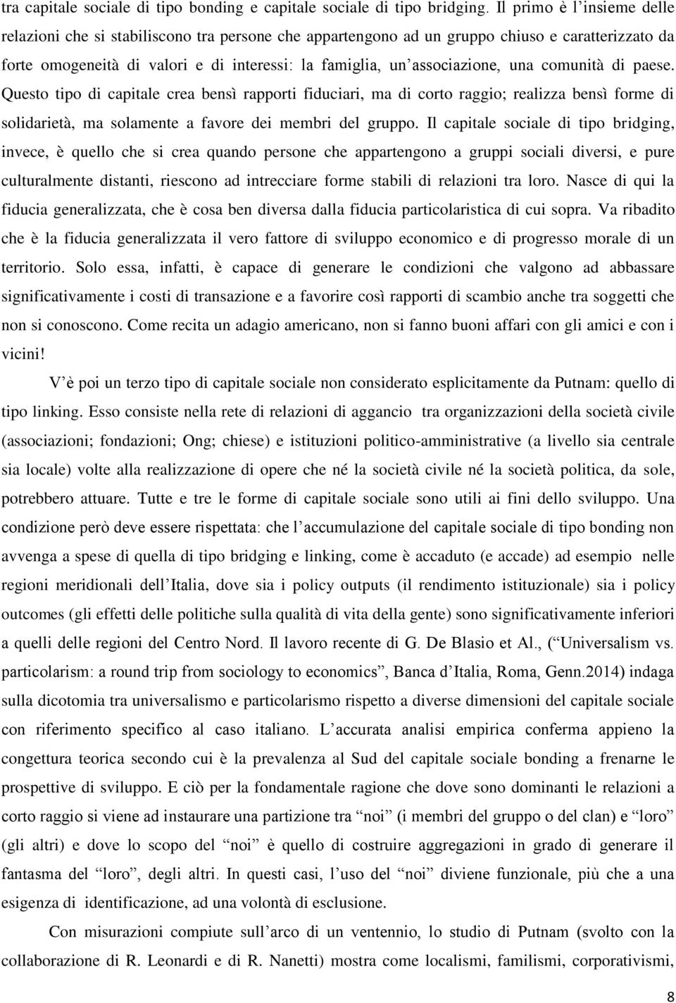 una comunità di paese. Questo tipo di capitale crea bensì rapporti fiduciari, ma di corto raggio; realizza bensì forme di solidarietà, ma solamente a favore dei membri del gruppo.