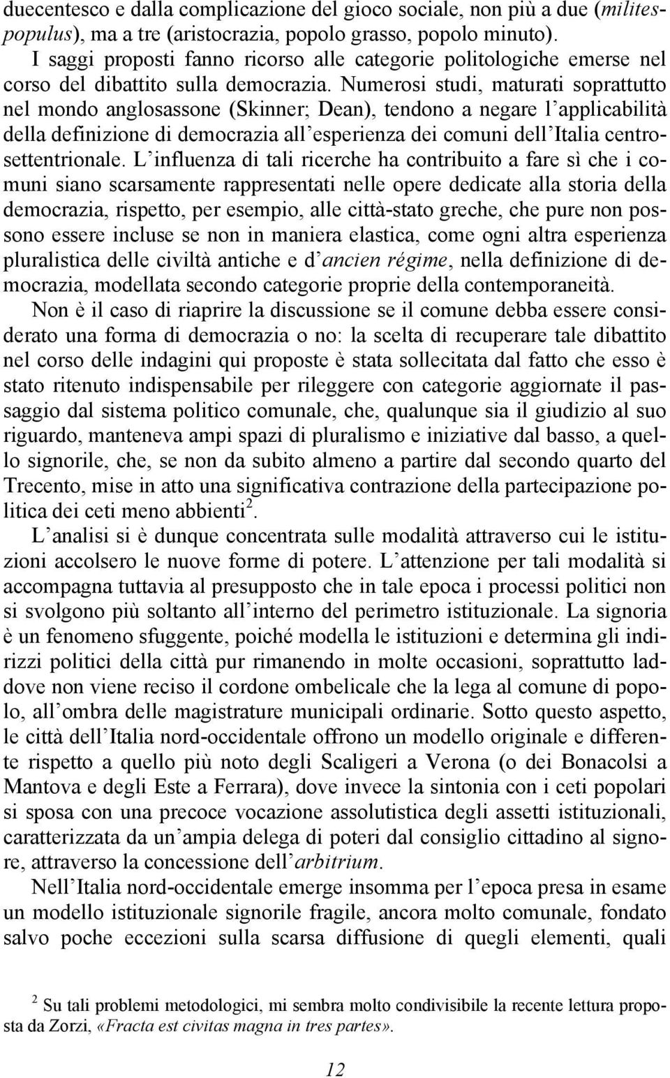 Numerosi studi, maturati soprattutto nel mondo anglosassone (Skinner; Dean), tendono a negare l applicabilità della definizione di democrazia all esperienza dei comuni dell Italia