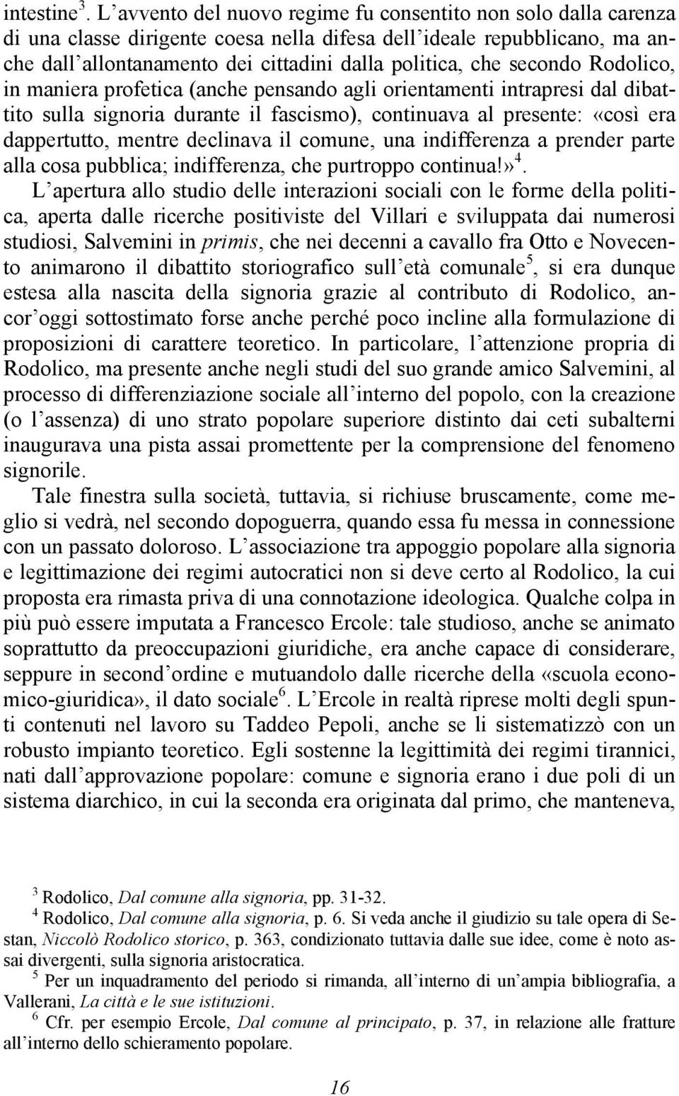 secondo Rodolico, in maniera profetica (anche pensando agli orientamenti intrapresi dal dibattito sulla signoria durante il fascismo), continuava al presente: «così era dappertutto, mentre declinava