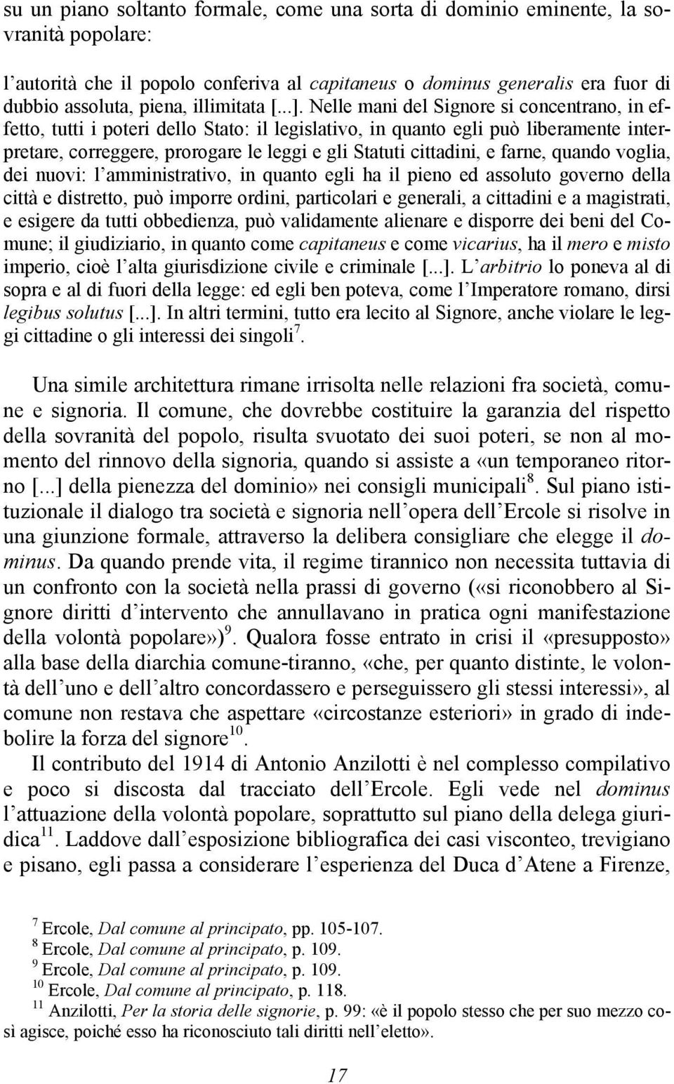 Nelle mani del Signore si concentrano, in effetto, tutti i poteri dello Stato: il legislativo, in quanto egli può liberamente interpretare, correggere, prorogare le leggi e gli Statuti cittadini, e