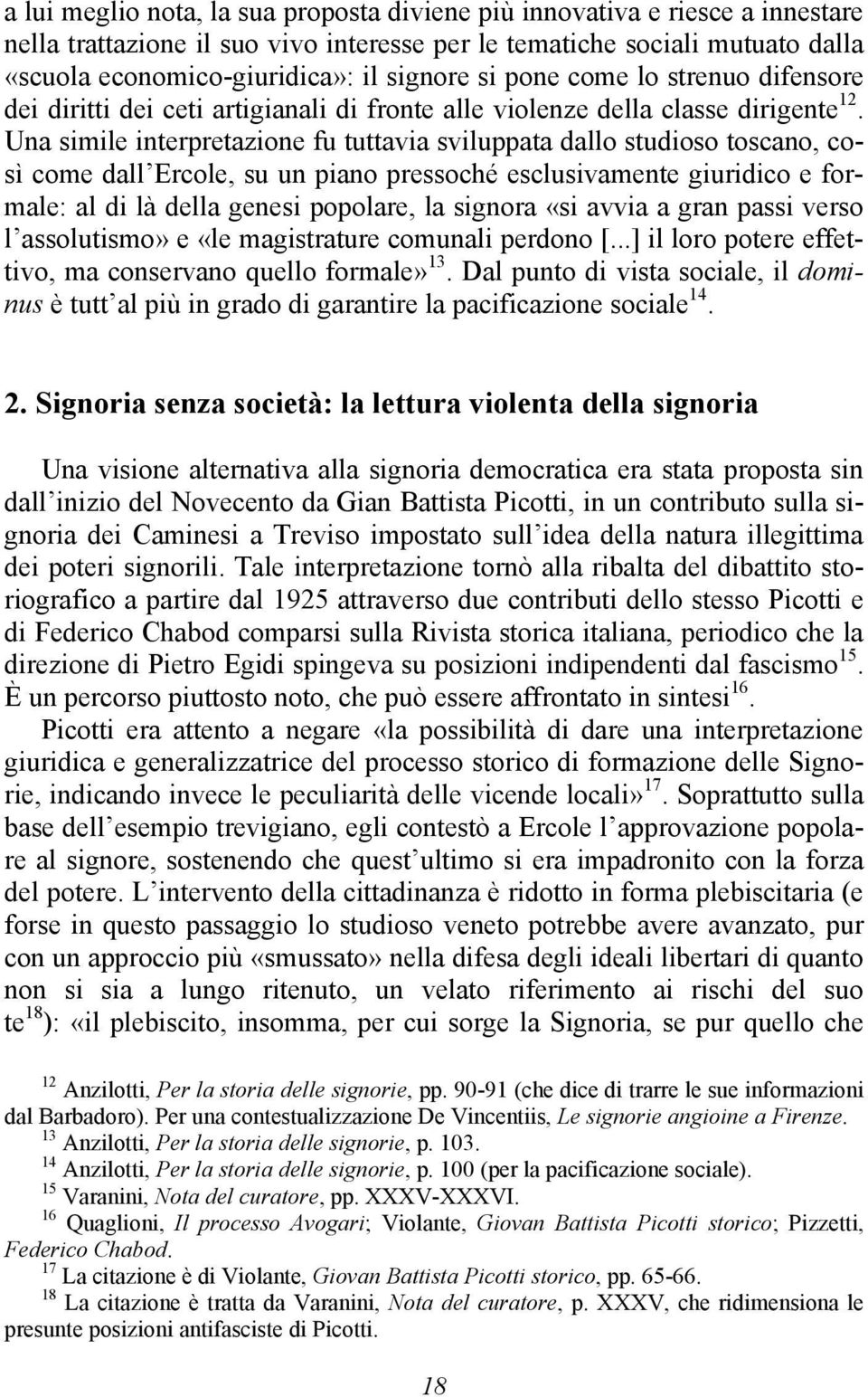 Una simile interpretazione fu tuttavia sviluppata dallo studioso toscano, così come dall Ercole, su un piano pressoché esclusivamente giuridico e formale: al di là della genesi popolare, la signora