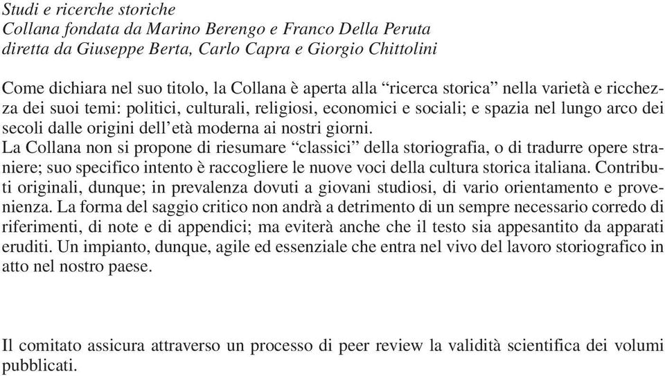 La Collana non si propone di riesumare classici della storiografia, o di tradurre opere straniere; suo specifico intento è raccogliere le nuove voci della cultura storica italiana.