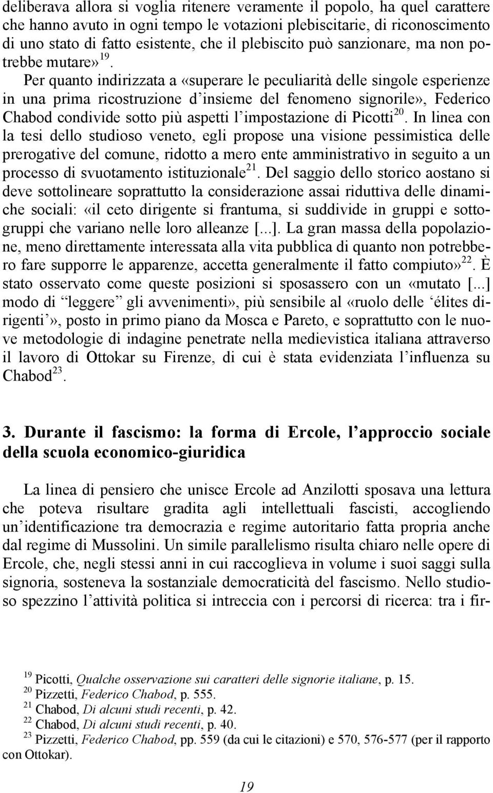 Per quanto indirizzata a «superare le peculiarità delle singole esperienze in una prima ricostruzione d insieme del fenomeno signorile, Federico Chabod condivide sotto più aspetti l impostazione di