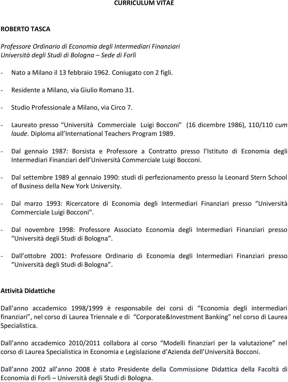 - Laureato presso Università Commerciale Luigi Bocconi" (16 dicembre 1986), 110/110 cum laude. Diploma all International Teachers Program 1989.