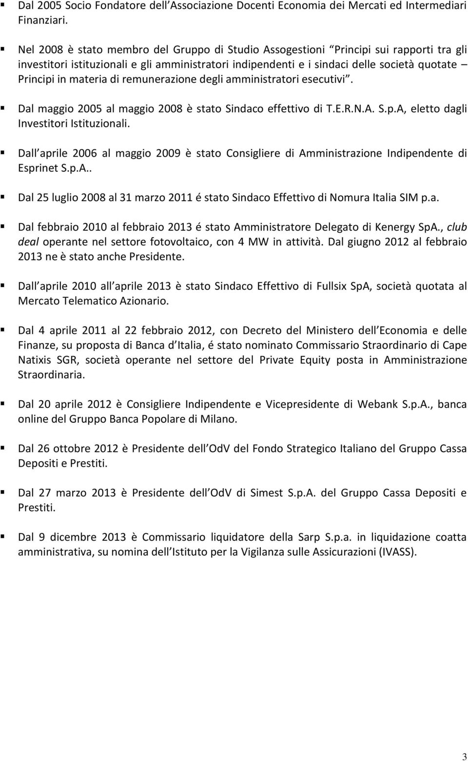 materia di remunerazione degli amministratori esecutivi. Dal maggio 2005 al maggio 2008 è stato Sindaco effettivo di T.E.R.N.A. S.p.A, eletto dagli Investitori Istituzionali.