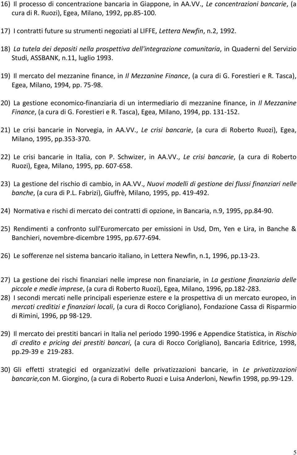 18) La tutela dei depositi nella prospettiva dell'integrazione comunitaria, in Quaderni del Servizio Studi, ASSBANK, n.11, luglio 1993.