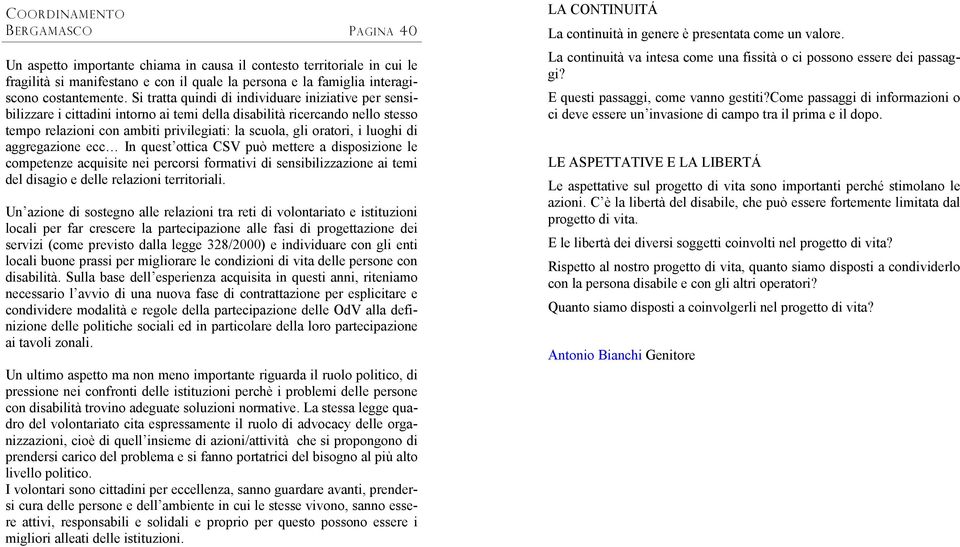 luoghi di aggregazione ecc In quest ottica CSV può mettere a disposizione le competenze acquisite nei percorsi formativi di sensibilizzazione ai temi del disagio e delle relazioni territoriali.