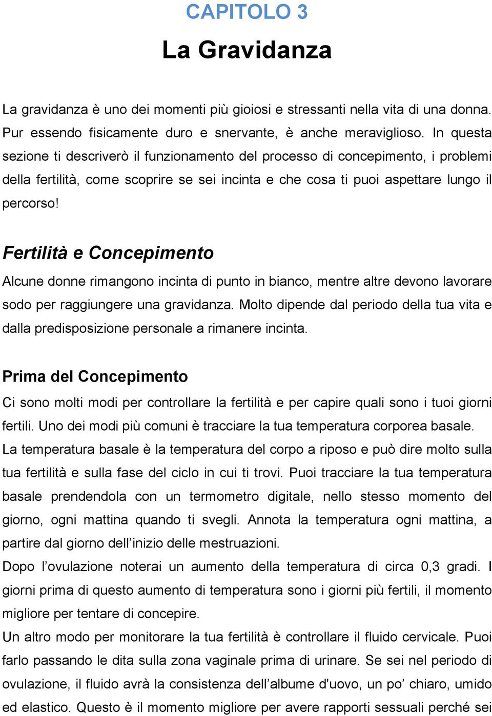 Fertilità e Concepimento Alcune donne rimangono incinta di punto in bianco, mentre altre devono lavorare sodo per raggiungere una gravidanza.