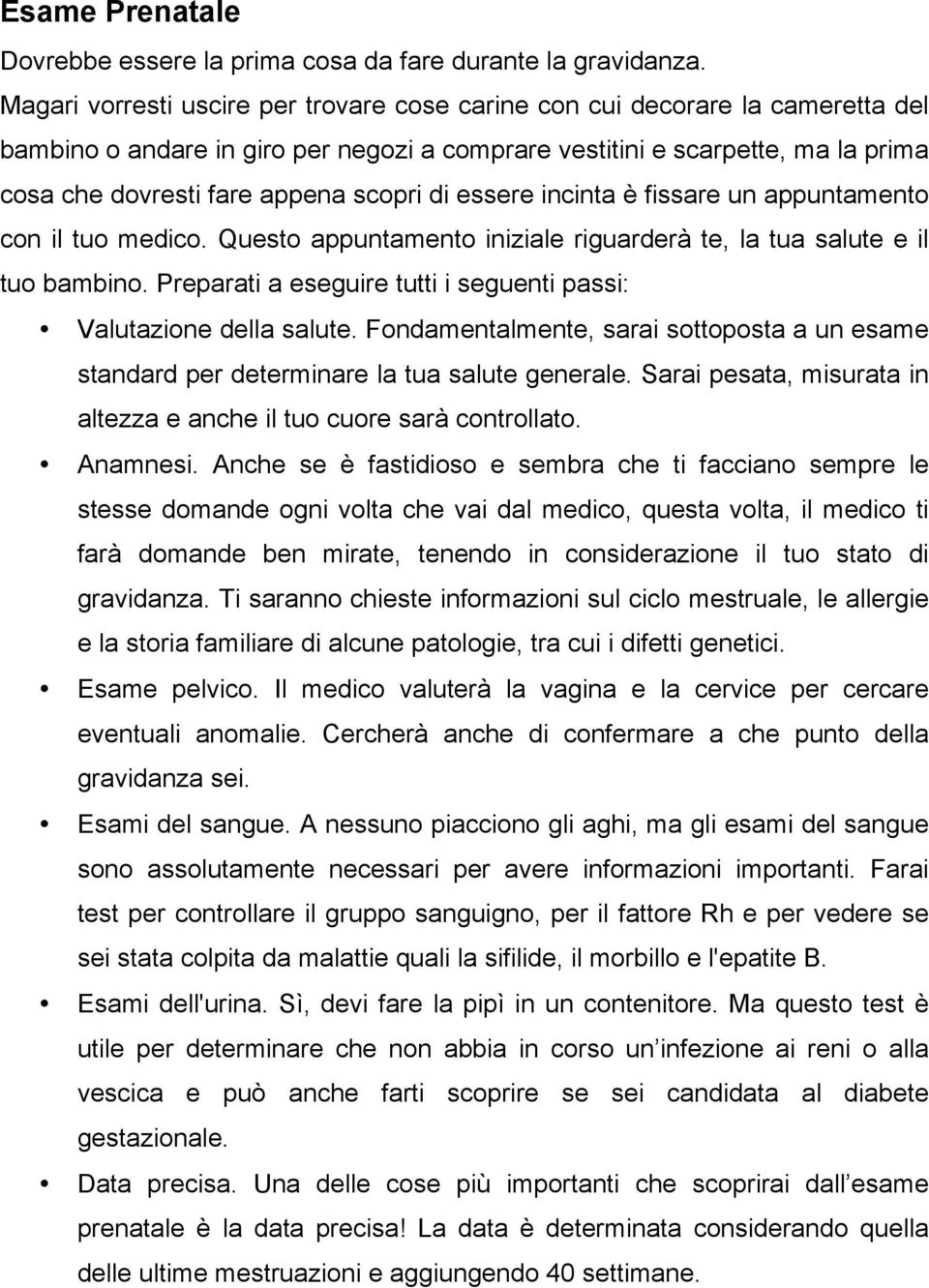 di essere incinta è fissare un appuntamento con il tuo medico. Questo appuntamento iniziale riguarderà te, la tua salute e il tuo bambino.