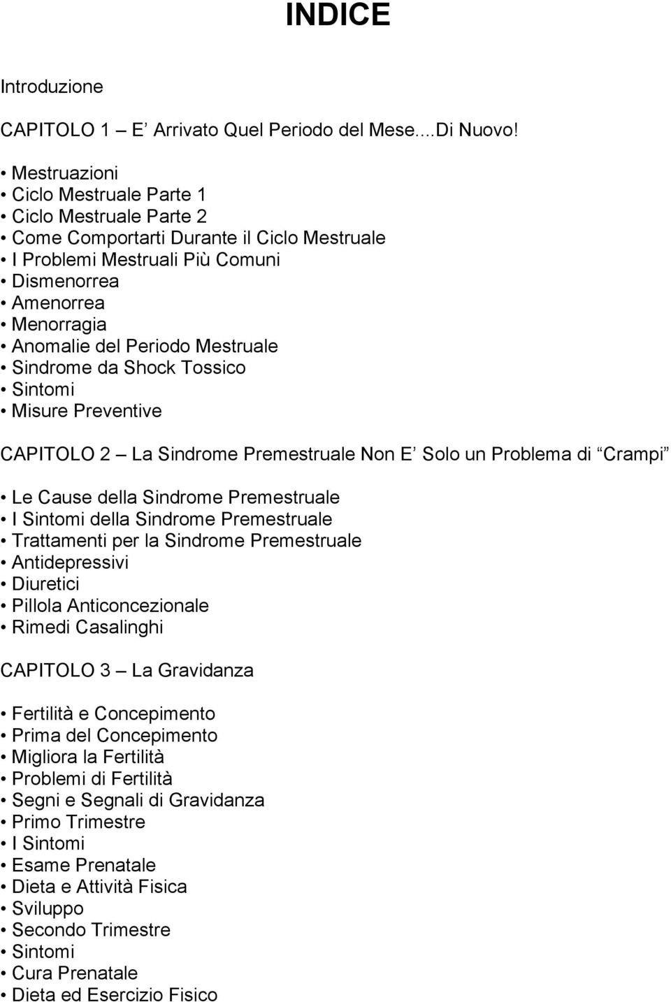 Mestruale Sindrome da Shock Tossico Sintomi Misure Preventive CAPITOLO 2 La Sindrome Premestruale Non E Solo un Problema di Crampi Le Cause della Sindrome Premestruale I Sintomi della Sindrome