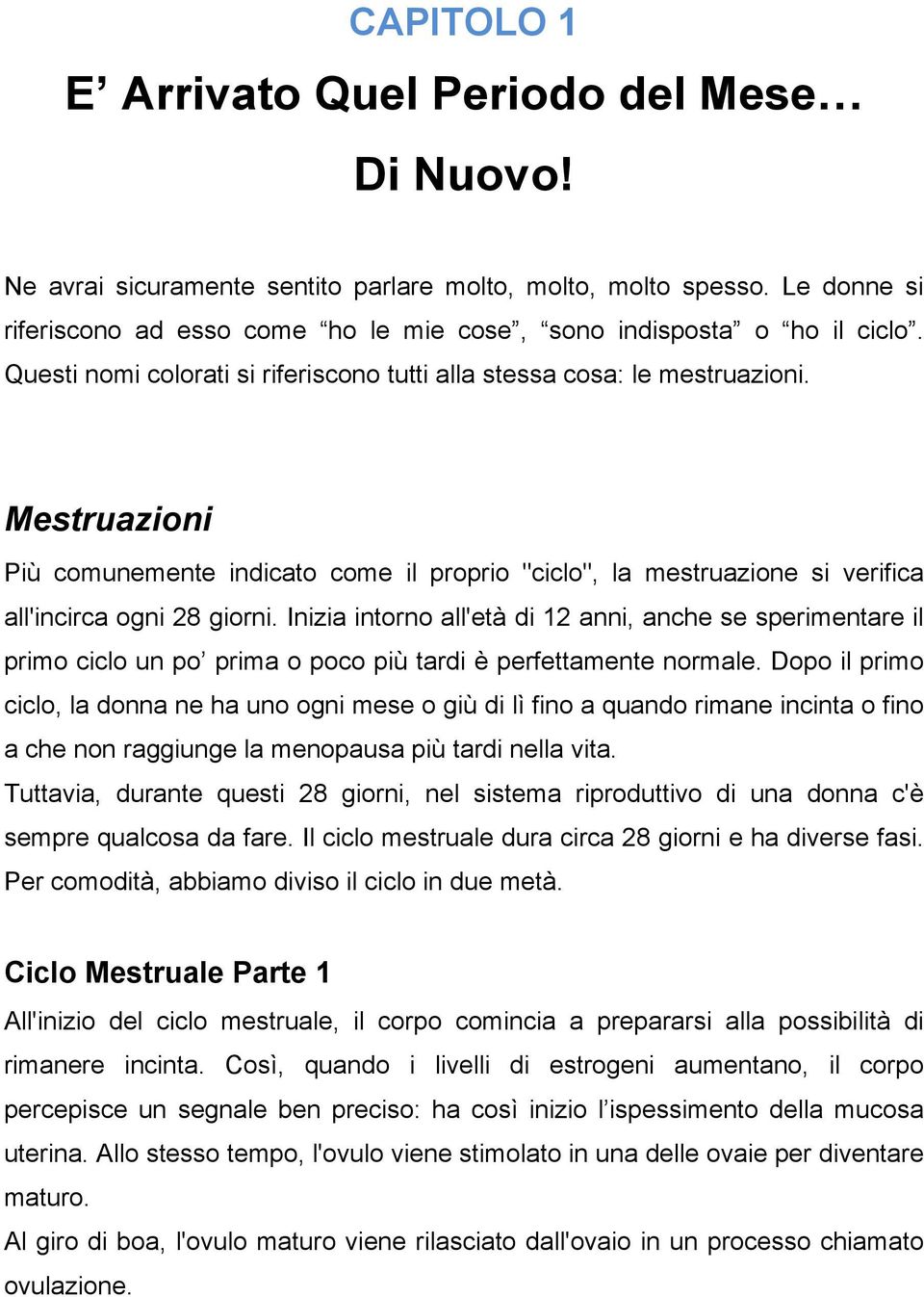 Mestruazioni Più comunemente indicato come il proprio "ciclo", la mestruazione si verifica all'incirca ogni 28 giorni.