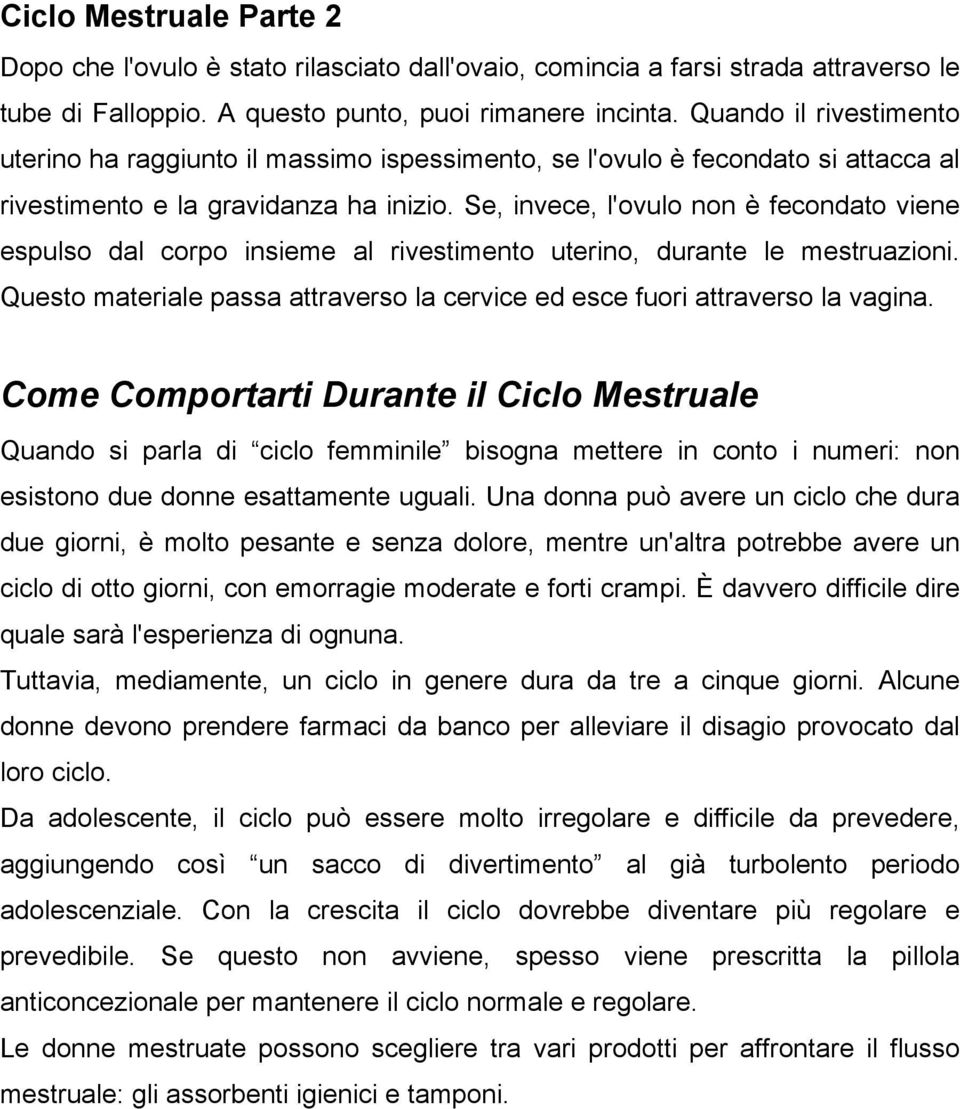 Se, invece, l'ovulo non è fecondato viene espulso dal corpo insieme al rivestimento uterino, durante le mestruazioni. Questo materiale passa attraverso la cervice ed esce fuori attraverso la vagina.