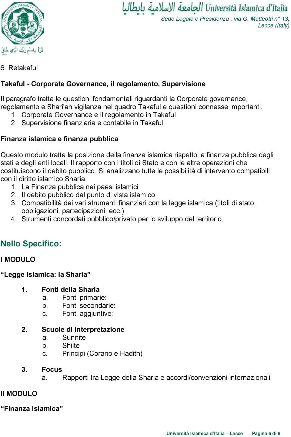 1 Corporate Governance e il regolamento in Takaful 2 Supervisione finanziaria e contabile in Takaful Finanza islamica e finanza pubblica Questo modulo tratta la posizione della finanza islamica