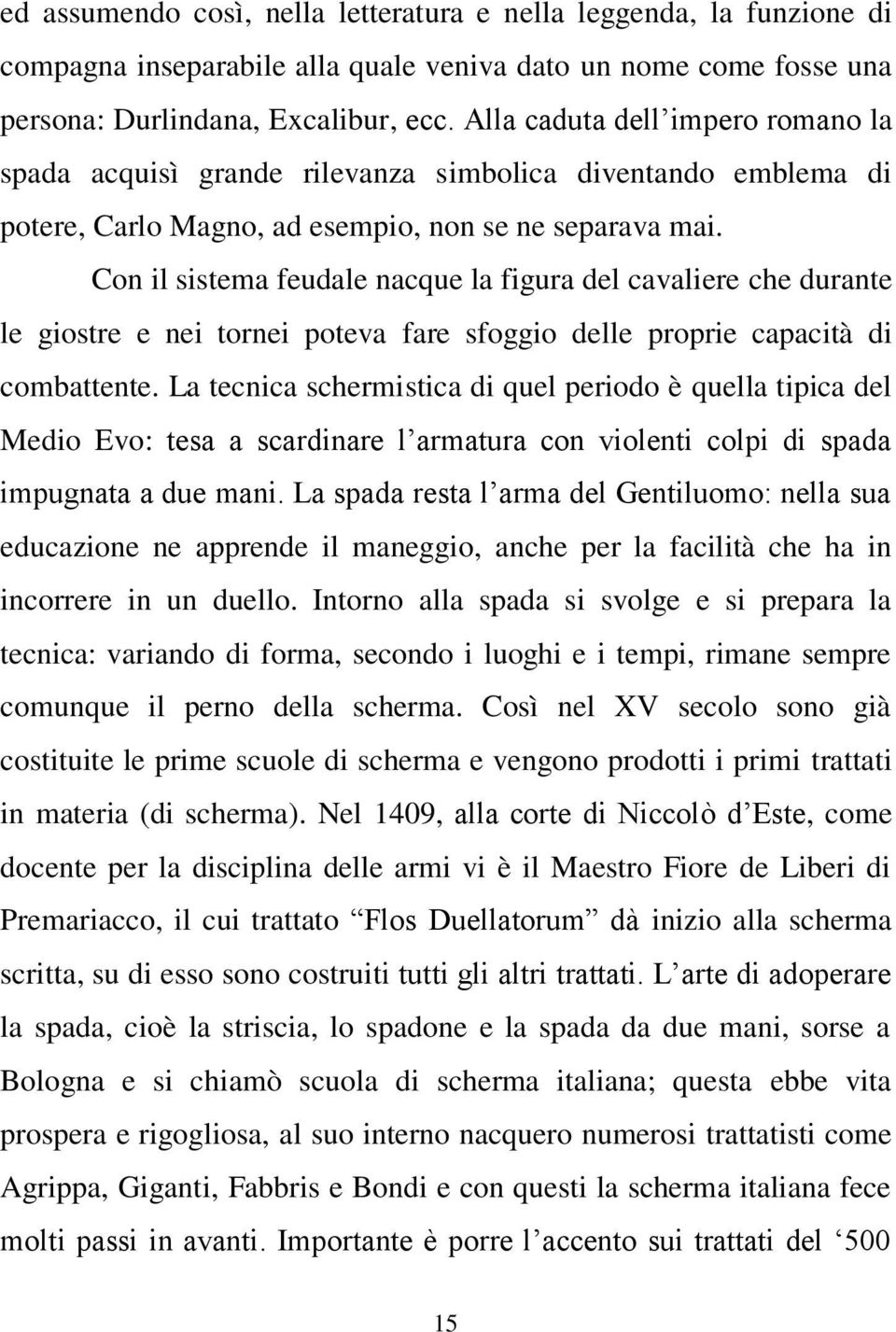 Con il sistema feudale nacque la figura del cavaliere che durante le giostre e nei tornei poteva fare sfoggio delle proprie capacità di combattente.