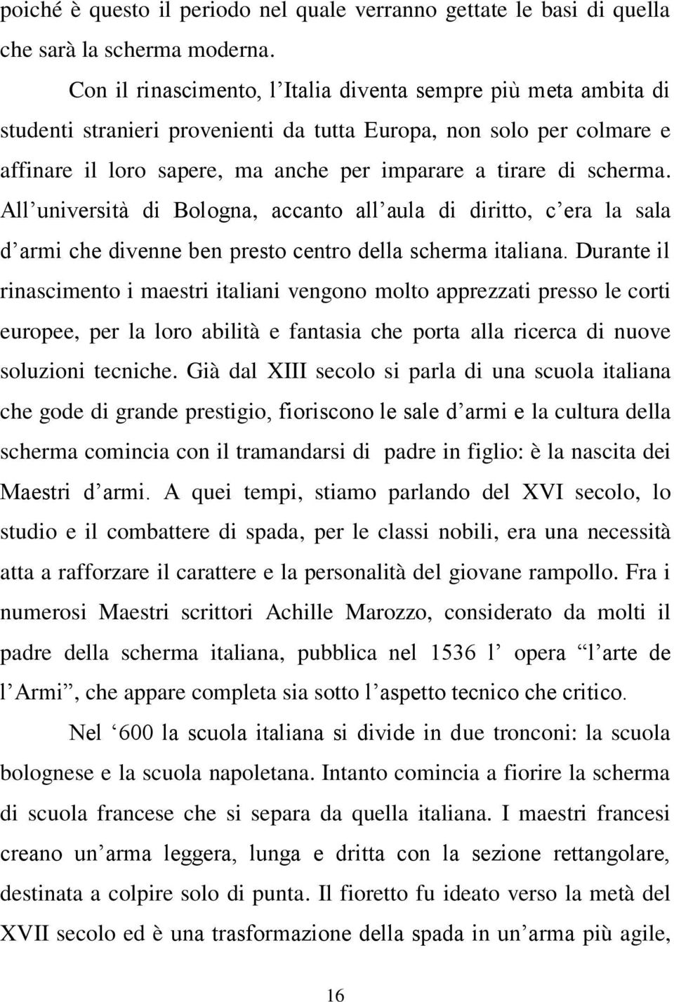 scherma. All università di Bologna, accanto all aula di diritto, c era la sala d armi che divenne ben presto centro della scherma italiana.