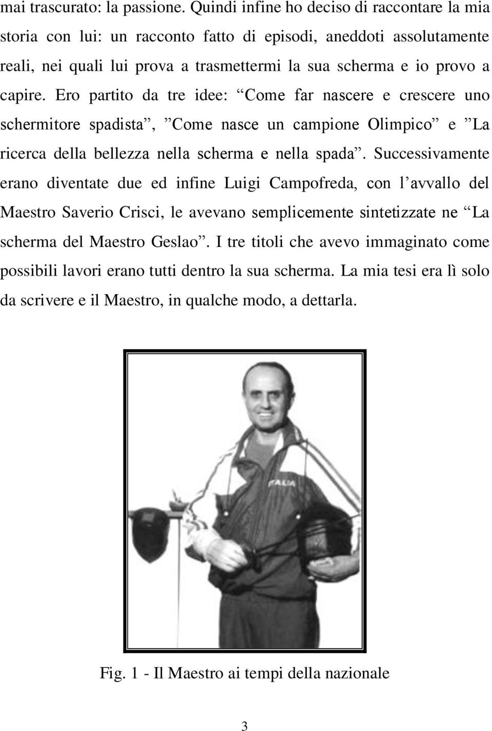 Ero partito da tre idee: Come far nascere e crescere uno schermitore spadista, Come nasce un campione Olimpico e La ricerca della bellezza nella scherma e nella spada.