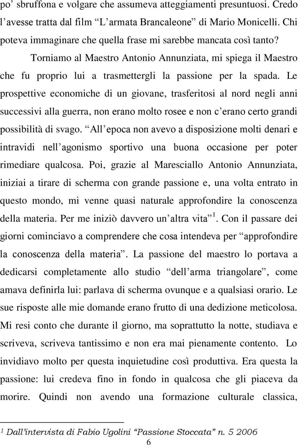 Le prospettive economiche di un giovane, trasferitosi al nord negli anni successivi alla guerra, non erano molto rosee e non c erano certo grandi possibilità di svago.