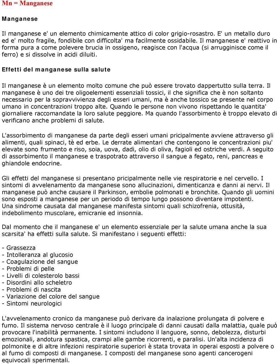 Effetti del manganese sulla salute Il manganese è un elemento molto comune che può essere trovato dappertutto sulla terra.