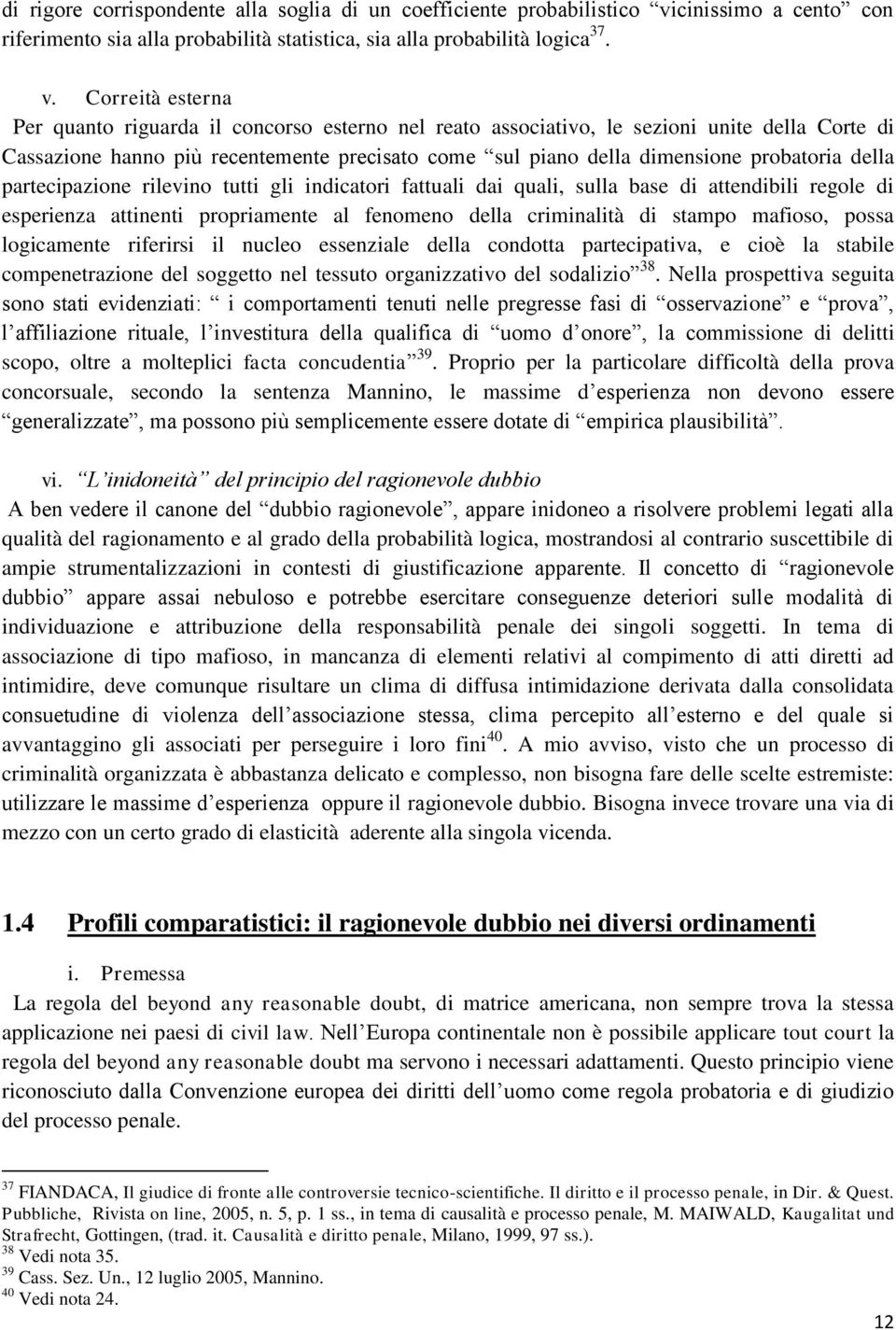 Correità esterna Per quanto riguarda il concorso esterno nel reato associativo, le sezioni unite della Corte di Cassazione hanno più recentemente precisato come sul piano della dimensione probatoria