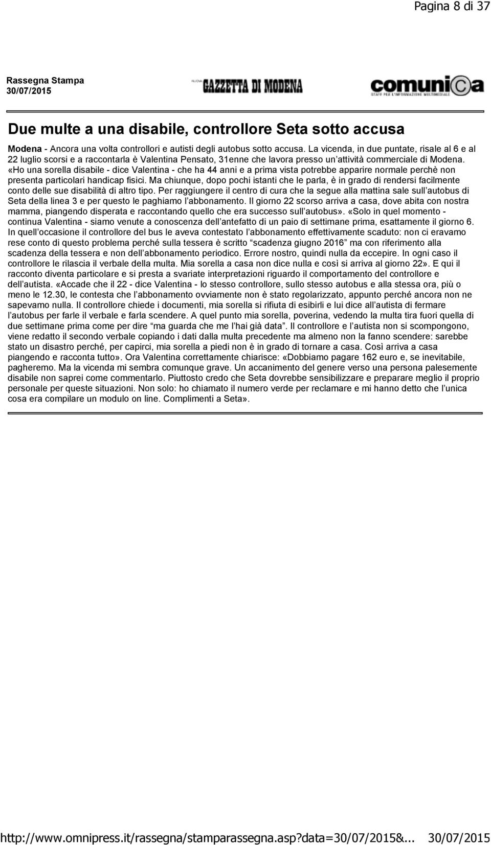 La vicenda, in due puntate, risale al 6 e al 22 luglio scorsi e a raccontarla è Valentina Pensato, 31enne che lavora presso un attività commerciale di Modena.