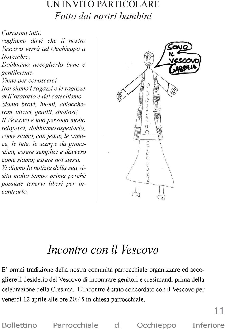 Il Vescovo è una persona molto religiosa, dobbiamo aspettarlo, come siamo, con jeans, le camice, le tute, le scarpe da ginnastica, essere semplici e davvero come siamo; essere noi stessi.