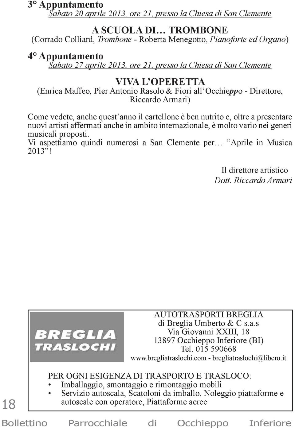 cartellone è ben nutrito e, oltre a presentare nuovi artisti affermati anche in ambito internazionale, è molto vario nei generi musicali proposti.