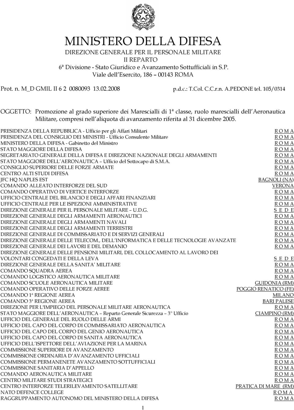 105/0314 OGGETTO: Promozione al grado superiore dei Marescialli di 1ª classe, ruolo marescialli dell Aeronautica Militare, compresi nell aliquota di avanzamento riferita al 31 dicembre 2005.