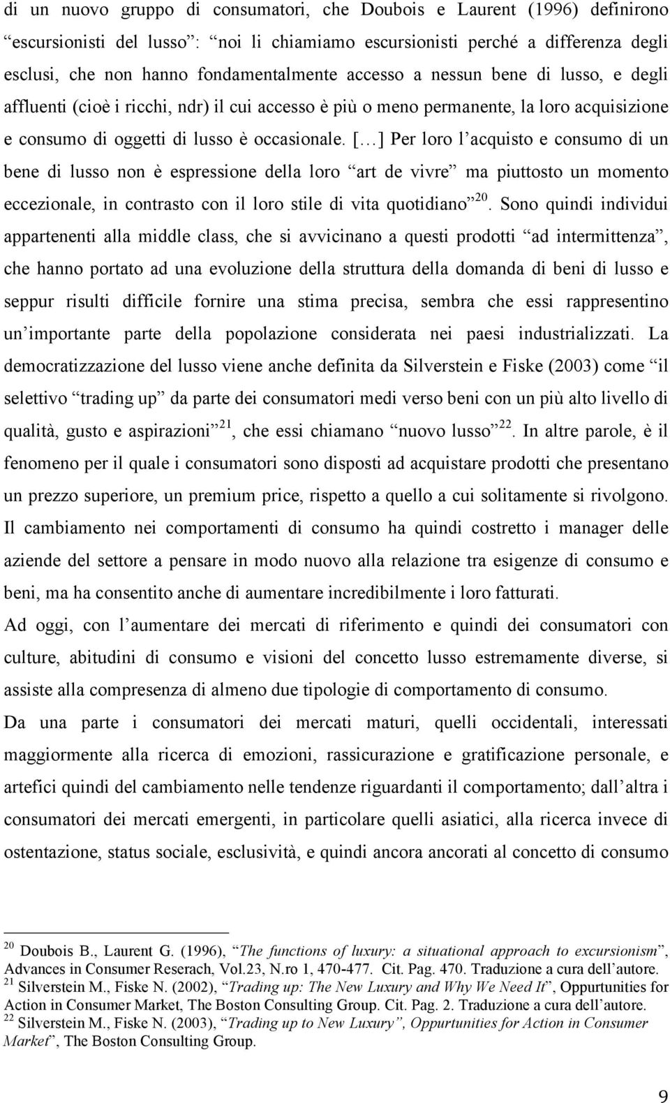 [ ] Per loro l acquisto e consumo di un bene di lusso non è espressione della loro art de vivre ma piuttosto un momento eccezionale, in contrasto con il loro stile di vita quotidiano 20.