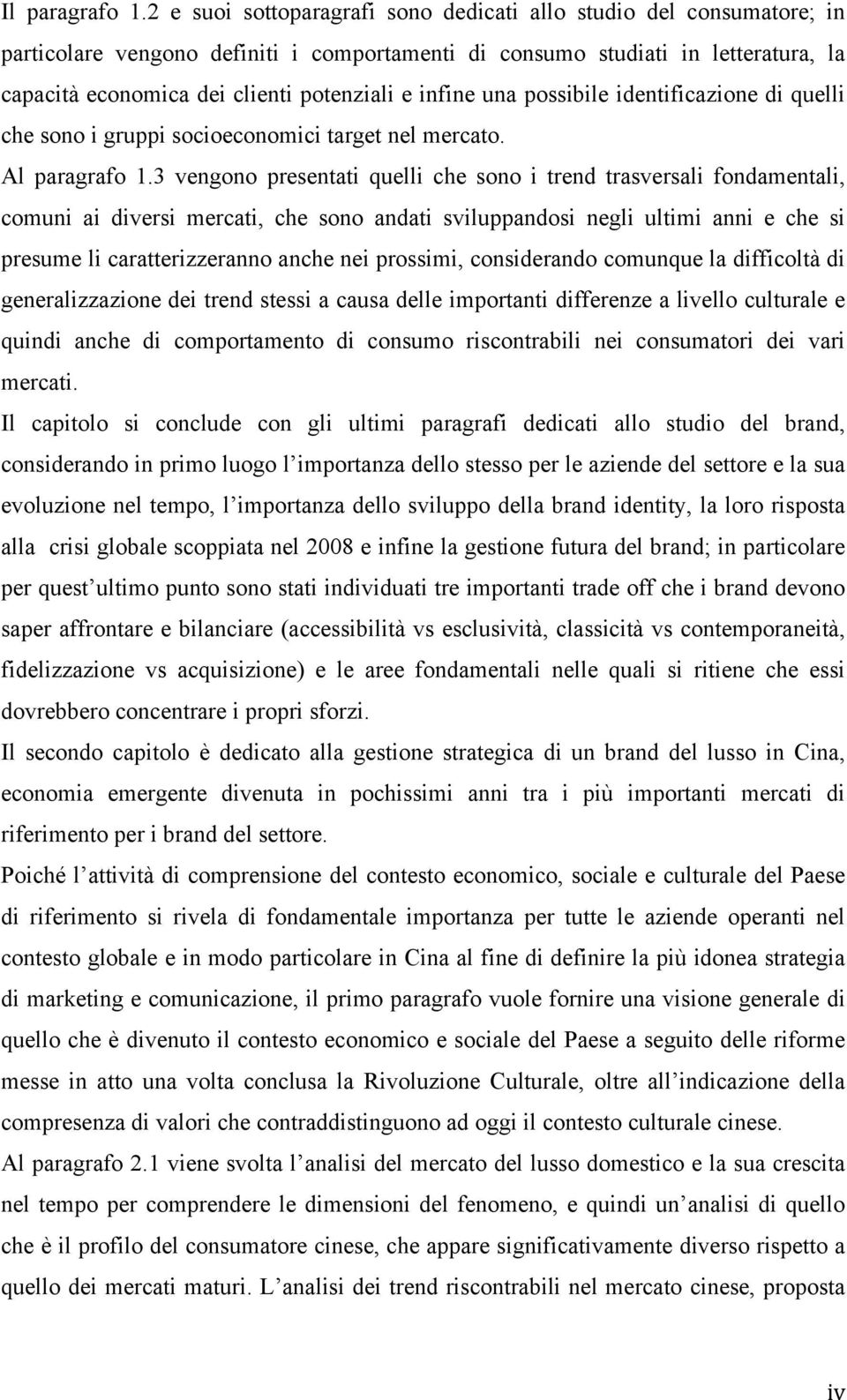 infine una possibile identificazione di quelli che sono i gruppi socioeconomici target nel mercato. Al paragrafo 1.