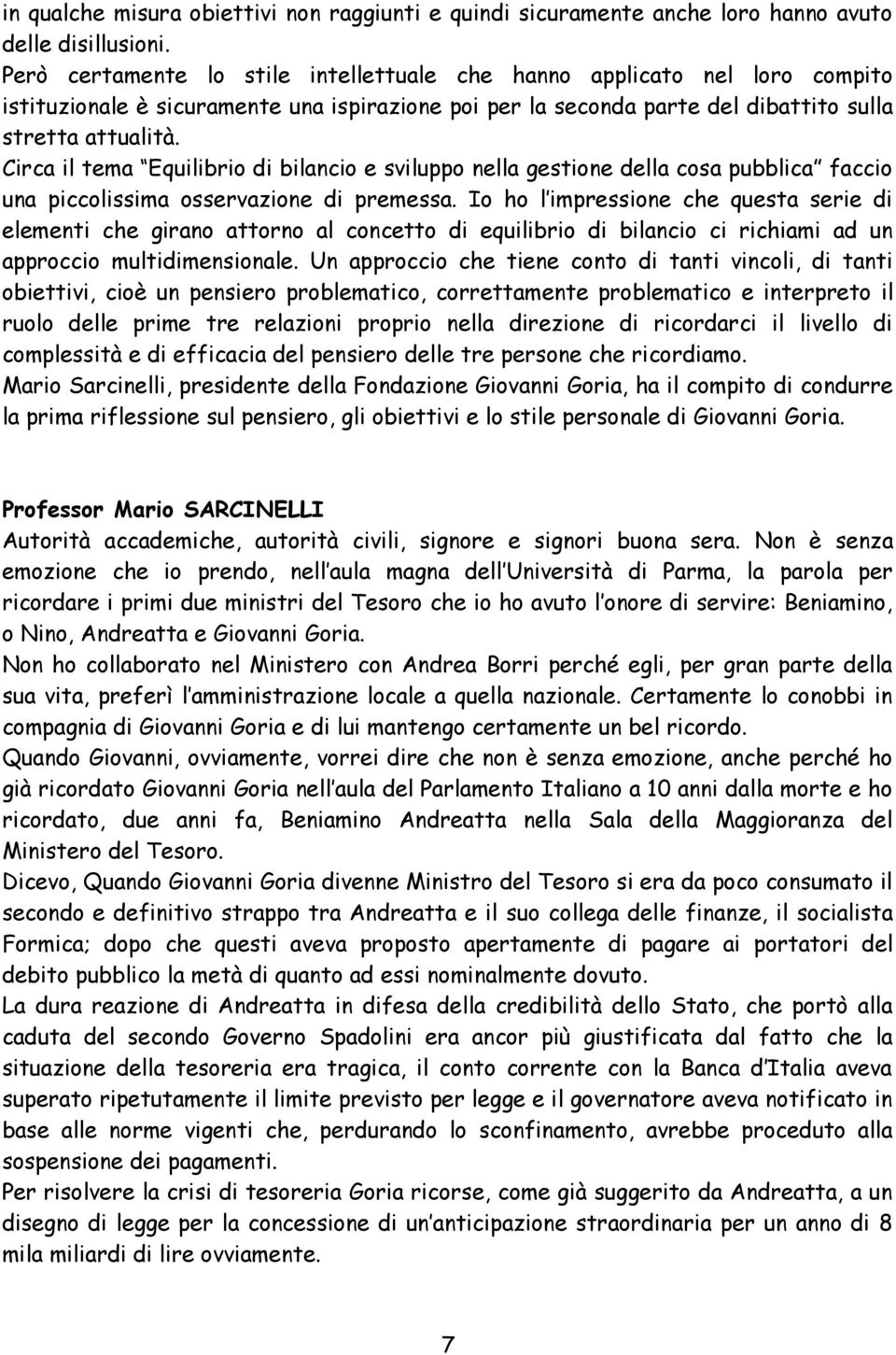 Circa il tema Equilibrio di bilancio e sviluppo nella gestione della cosa pubblica faccio una piccolissima osservazione di premessa.