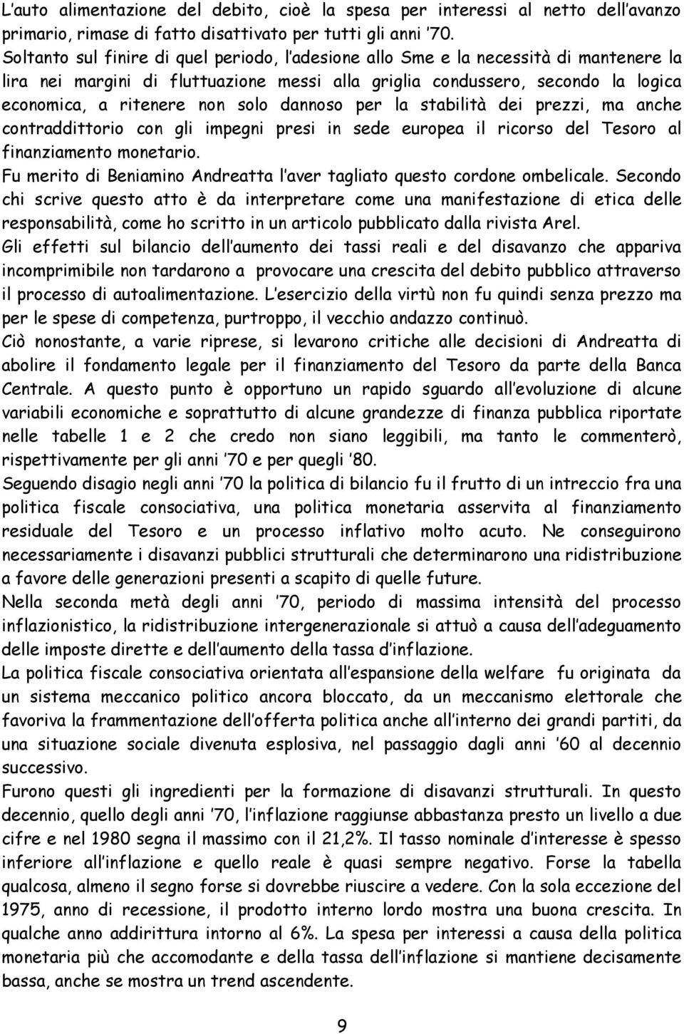 solo dannoso per la stabilità dei prezzi, ma anche contraddittorio con gli impegni presi in sede europea il ricorso del Tesoro al finanziamento monetario.