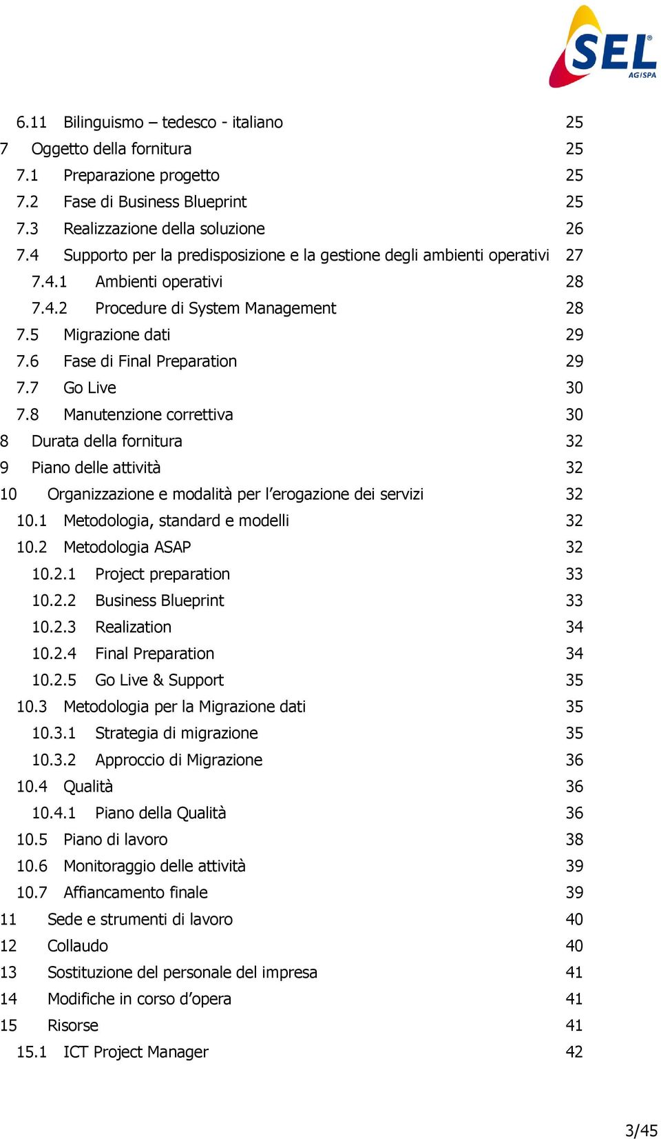 6 Fase di Final Preparation 29 7.7 Go Live 30 7.8 Manutenzione correttiva 30 8 Durata della fornitura 32 9 Piano delle attività 32 10 Organizzazione e modalità per l erogazione dei servizi 32 10.