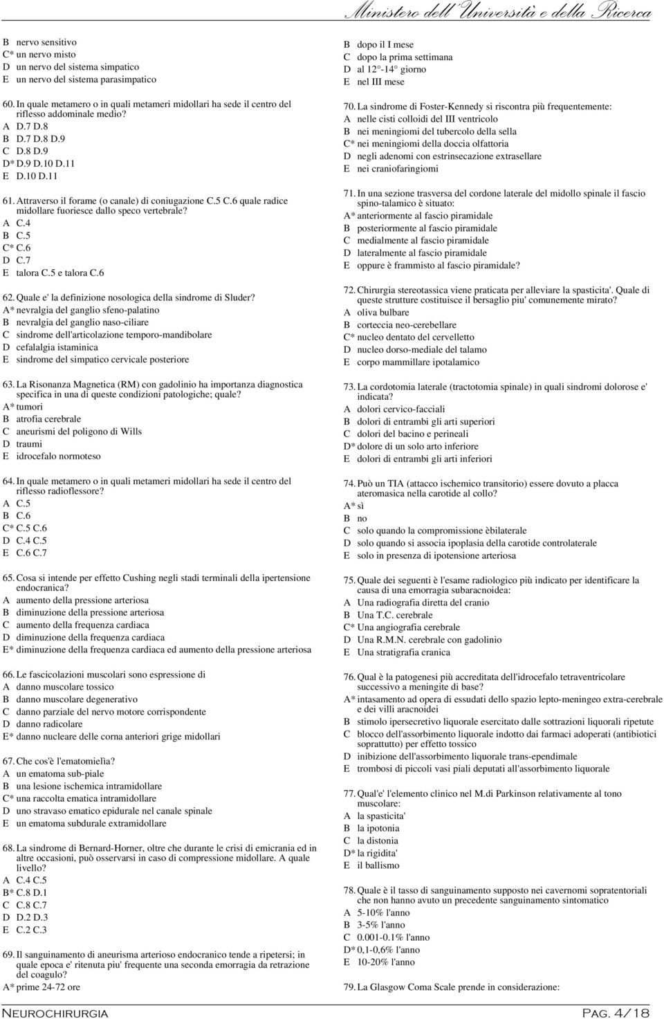 Attraverso il forame (o canale) di coniugazione C.5 C.6 quale radice midollare fuoriesce dallo speco vertebrale? A C.4 B C.5 C* C.6 D C.7 E talora C.5 e talora C.6 62.