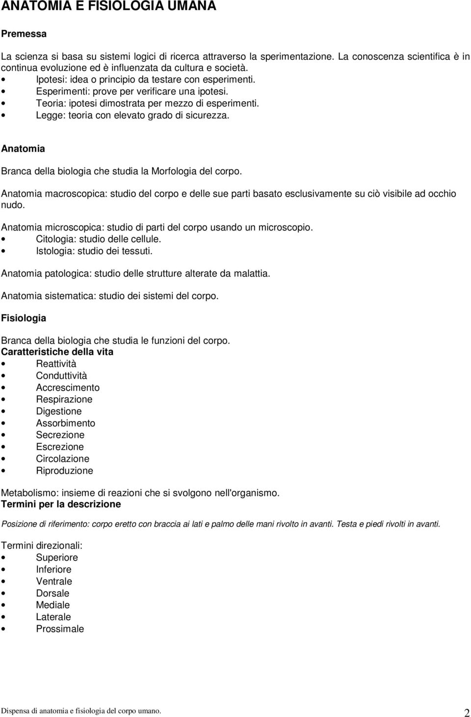 Teoria: ipotesi dimostrata per mezzo di esperimenti. Legge: teoria con elevato grado di sicurezza. Anatomia Branca della biologia che studia la Morfologia del corpo.