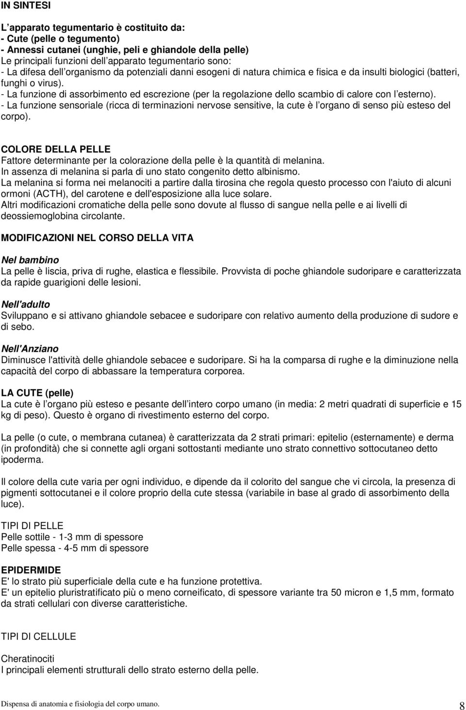 - La funzione di assorbimento ed escrezione (per la regolazione dello scambio di calore con l esterno).